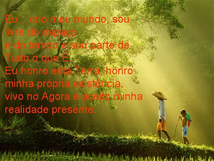 Eu. . crio meu mundo, sou livre do espaço e do tempo e sou