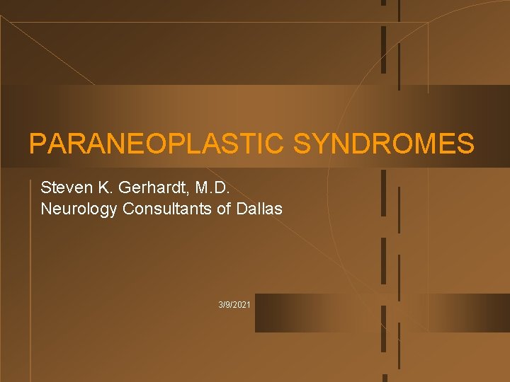 PARANEOPLASTIC SYNDROMES Steven K. Gerhardt, M. D. Neurology Consultants of Dallas 3/9/2021 