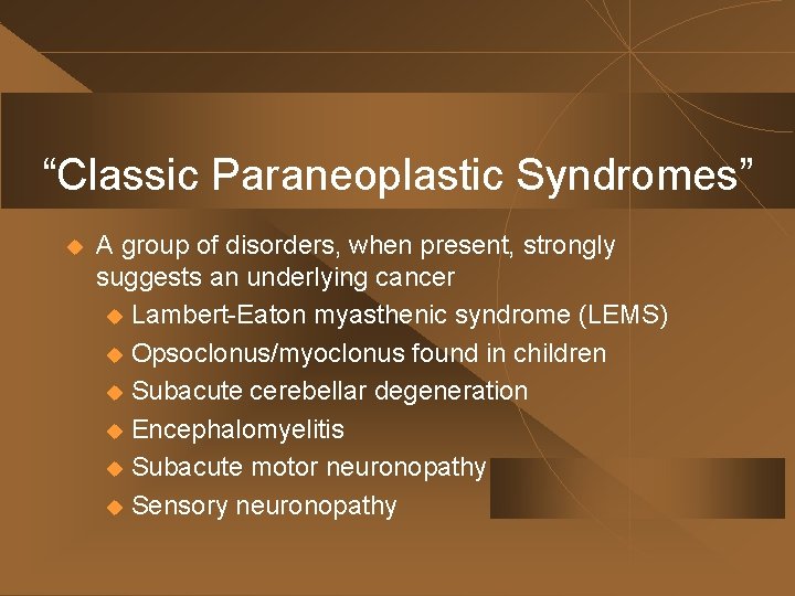 “Classic Paraneoplastic Syndromes” u A group of disorders, when present, strongly suggests an underlying