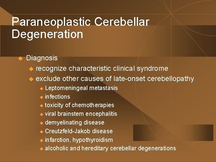 Paraneoplastic Cerebellar Degeneration u Diagnosis u recognize characteristic clinical syndrome u exclude other causes