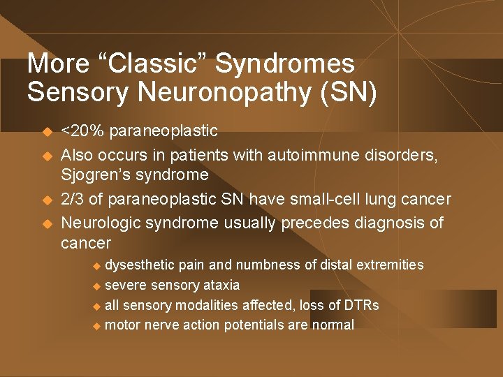 More “Classic” Syndromes Sensory Neuronopathy (SN) u u <20% paraneoplastic Also occurs in patients