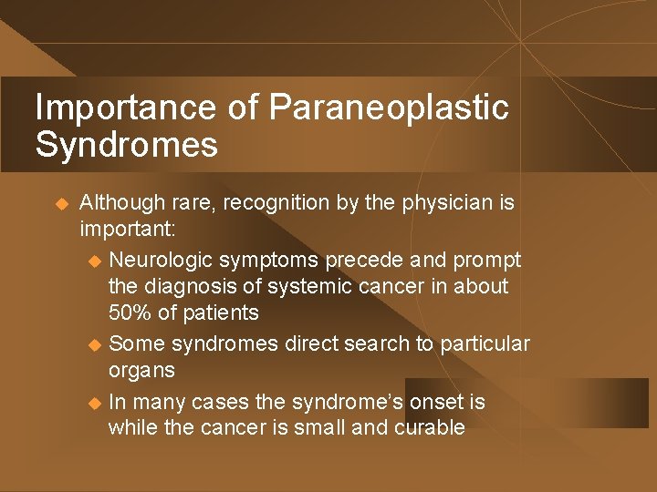 Importance of Paraneoplastic Syndromes u Although rare, recognition by the physician is important: u