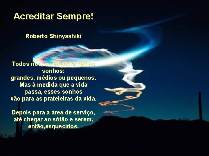 Acreditar Sempre! Roberto Shinyashiki Todos nós, na infância, temos sonhos: grandes, médios ou pequenos.