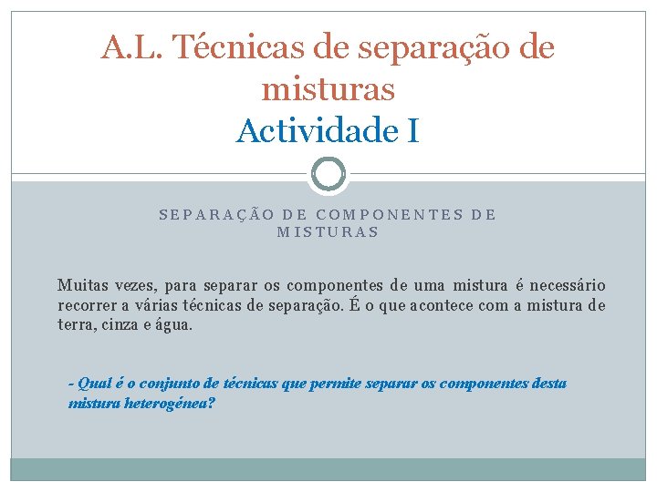 A. L. Técnicas de separação de misturas Actividade I SEPARAÇÃO DE COMPONENTES DE MISTURAS