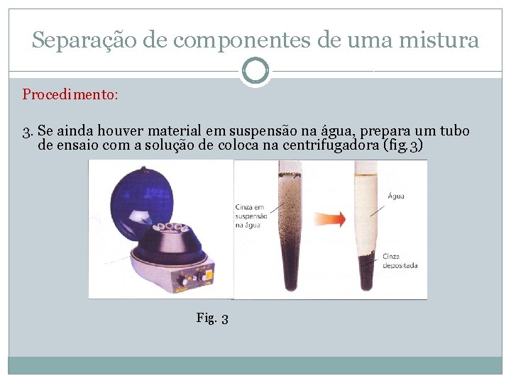 Separação de componentes de uma mistura Procedimento: 3. Se ainda houver material em suspensão