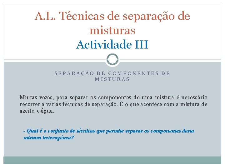 A. L. Técnicas de separação de misturas Actividade III SEPARAÇÃO DE COMPONENTES DE MISTURAS