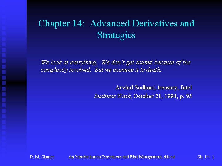 Chapter 14: Advanced Derivatives and Strategies We look at everything. We don’t get scared