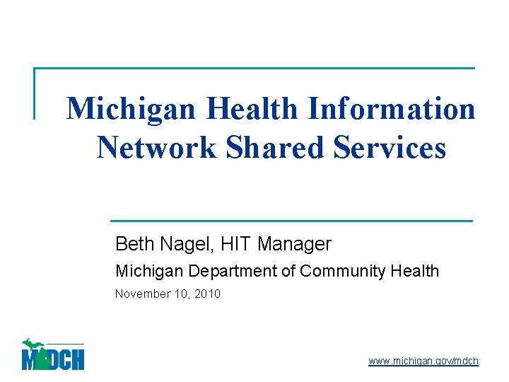 Michigan Health Information Network Shared Services Beth Nagel, HIT Manager Michigan Department of Community