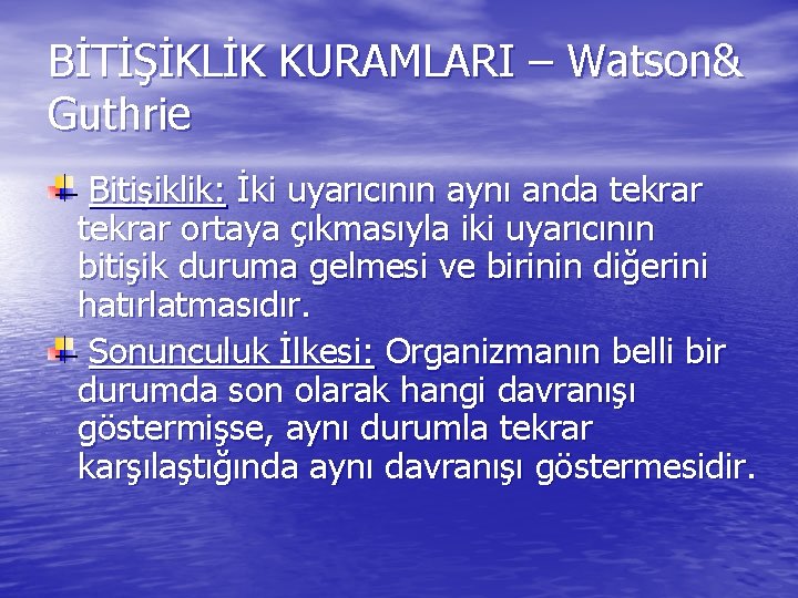 BİTİŞİKLİK KURAMLARI – Watson& Guthrie Bitişiklik: İki uyarıcının aynı anda tekrar ortaya çıkmasıyla iki