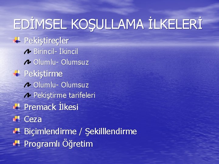 EDİMSEL KOŞULLAMA İLKELERİ Pekiştireçler Birincil- İkincil Olumlu- Olumsuz Pekiştirme tarifeleri Premack İlkesi Ceza Biçimlendirme EDİMSEL KOŞULLAMA İLKELERİ Pekiştireçler Birincil- İkincil Olumlu- Olumsuz Pekiştirme tarifeleri Premack İlkesi Ceza Biçimlendirme
