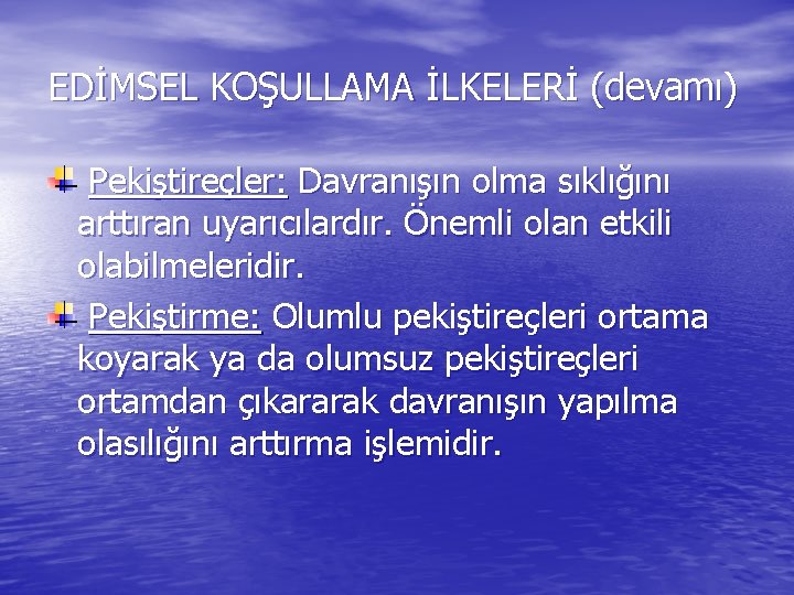 EDİMSEL KOŞULLAMA İLKELERİ (devamı) Pekiştireçler: Davranışın olma sıklığını arttıran uyarıcılardır. Önemli olan etkili olabilmeleridir.