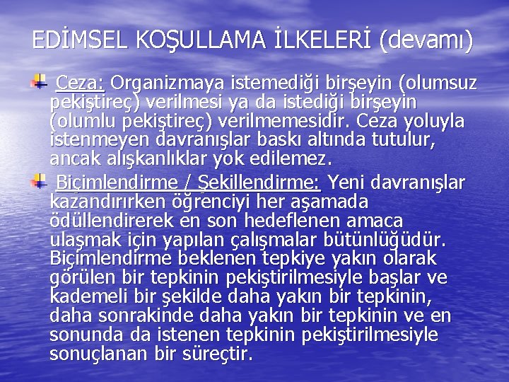 EDİMSEL KOŞULLAMA İLKELERİ (devamı) Ceza: Organizmaya istemediği birşeyin (olumsuz pekiştireç) verilmesi ya da istediği