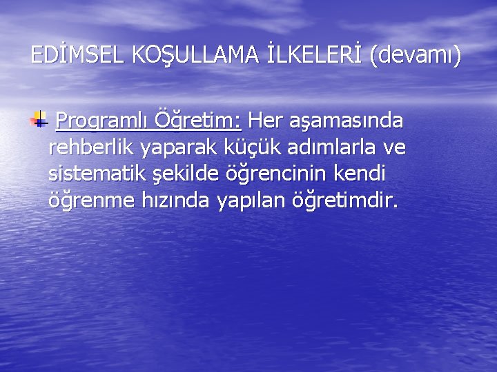 EDİMSEL KOŞULLAMA İLKELERİ (devamı) Programlı Öğretim: Her aşamasında rehberlik yaparak küçük adımlarla ve sistematik