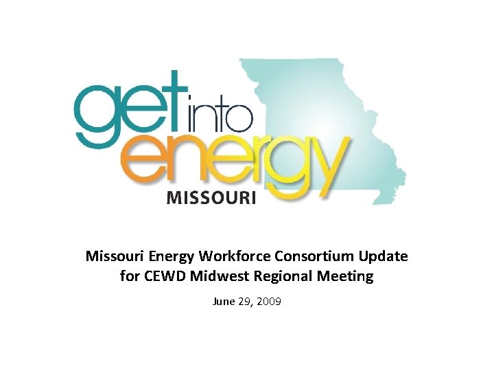 Missouri Energy Workforce Consortium Update for CEWD Midwest Regional Meeting June 29, 2009 