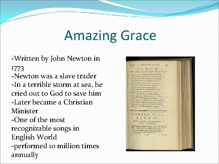 Amazing Grace -Written by John Newton in 1773 -Newton was a slave trader -In