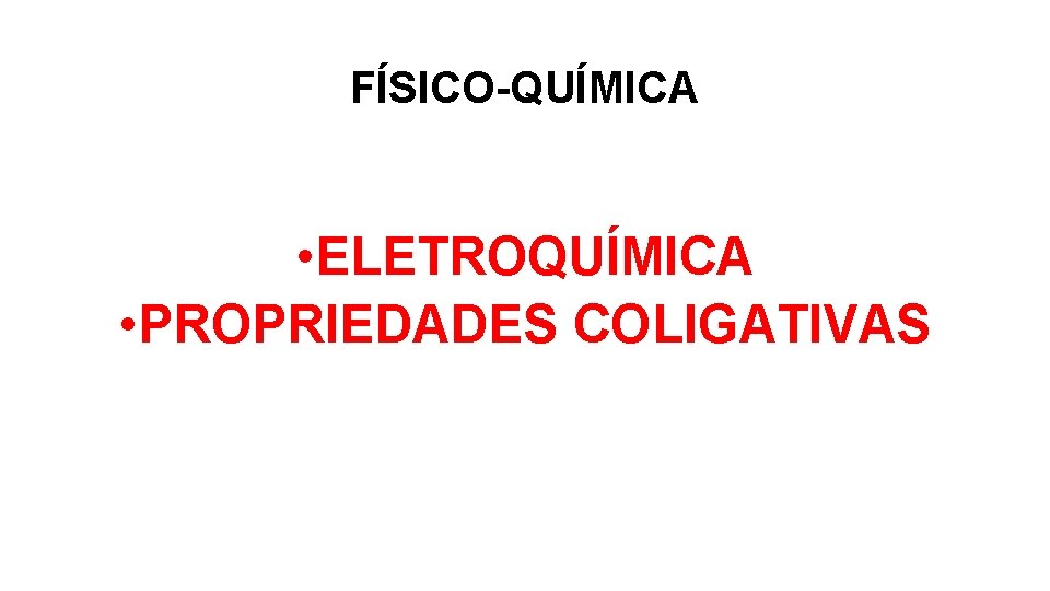 FÍSICO-QUÍMICA • ELETROQUÍMICA • PROPRIEDADES COLIGATIVAS 