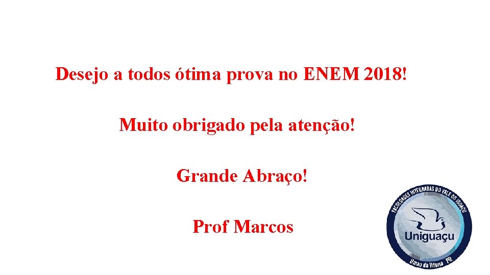 Desejo a todos ótima prova no ENEM 2018! Muito obrigado pela atenção! Grande Abraço!