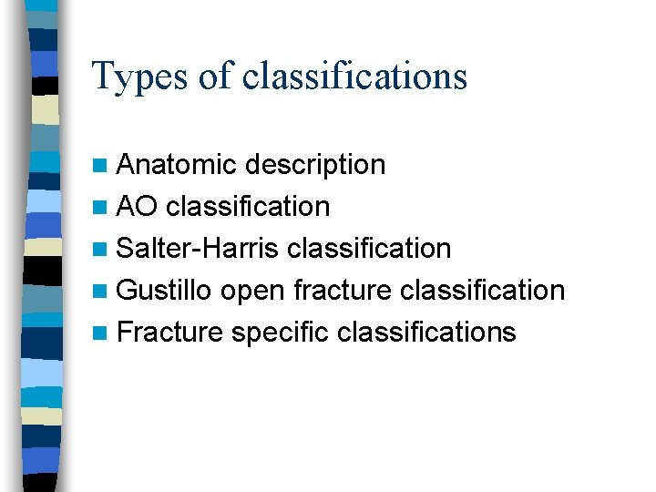 Types of classifications n Anatomic description n AO classification n Salter-Harris classification n Gustillo