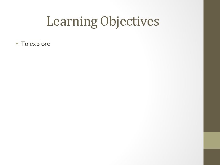 Learning Objectives • To explore 