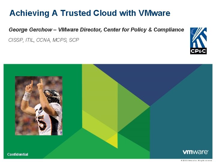 Achieving A Trusted Cloud with VMware George Gerchow – VMware Director, Center for Policy Achieving A Trusted Cloud with VMware George Gerchow – VMware Director, Center for Policy