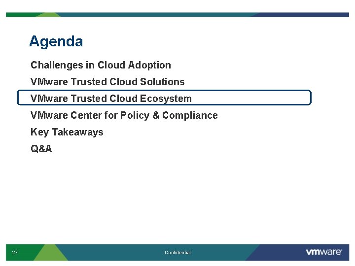 Agenda Challenges in Cloud Adoption VMware Trusted Cloud Solutions VMware Trusted Cloud Ecosystem VMware Agenda Challenges in Cloud Adoption VMware Trusted Cloud Solutions VMware Trusted Cloud Ecosystem VMware