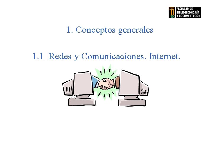 1. Conceptos generales 1. 1 Redes y Comunicaciones. Internet. 