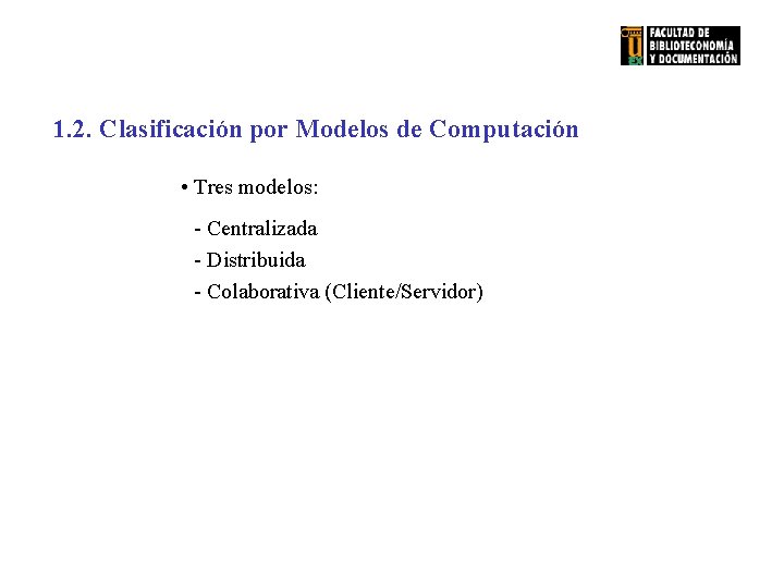 1. 2. Clasificación por Modelos de Computación • Tres modelos: - Centralizada - Distribuida