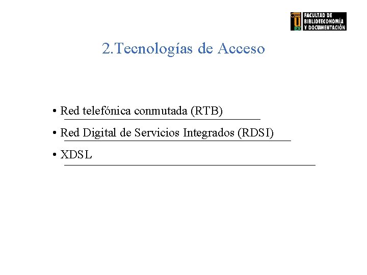 2. Tecnologías de Acceso • Red telefónica conmutada (RTB) • Red Digital de Servicios