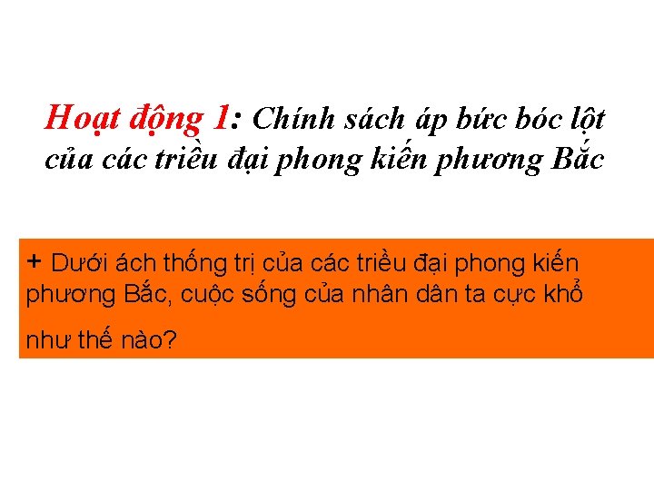 Hoạt động 1: Chính sách áp bức bóc lột của các triều đại phong