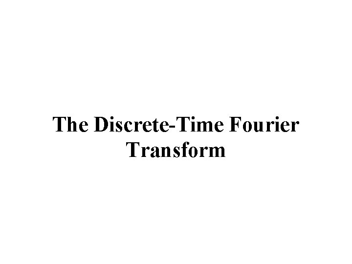 The Discrete-Time Fourier Transform 