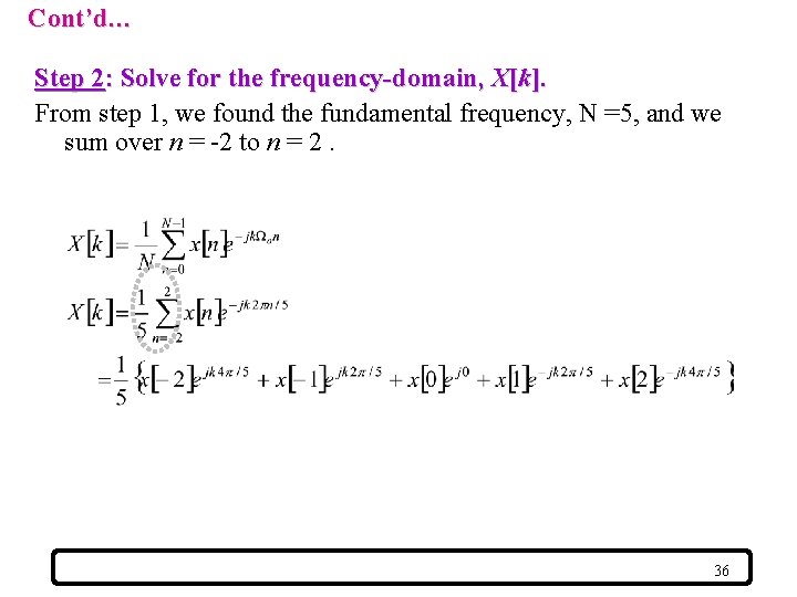 Cont’d… Step 2: Solve for the frequency-domain, X[k]. From step 1, we found the