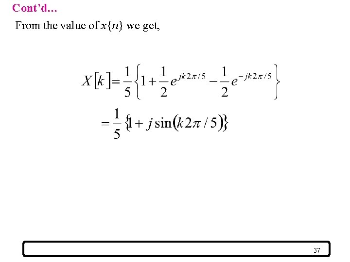 Cont’d… From the value of x{n} we get, 37 