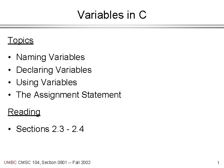 Variables in C Topics • • Naming Variables Declaring Variables Using Variables The Assignment