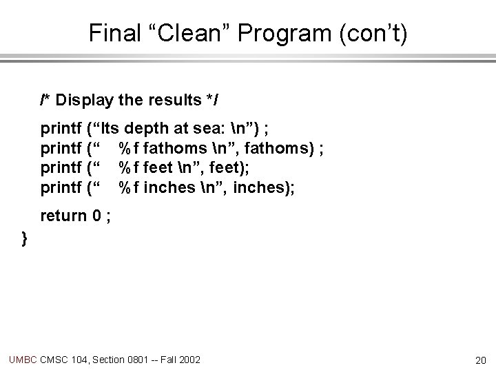 Final “Clean” Program (con’t) /* Display the results */ printf (“Its depth at sea: