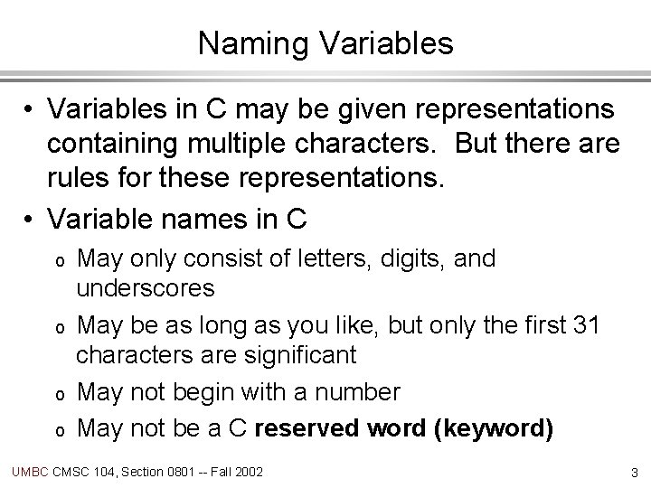 Naming Variables • Variables in C may be given representations containing multiple characters. But