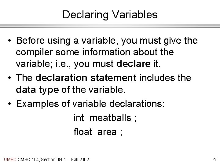 Declaring Variables • Before using a variable, you must give the compiler some information