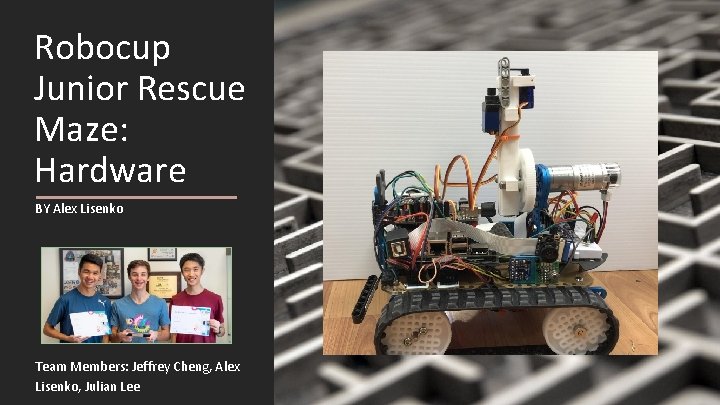 Robocup Junior Rescue Maze: Hardware BY Alex Lisenko Team Members: Jeffrey Cheng, Alex Lisenko,