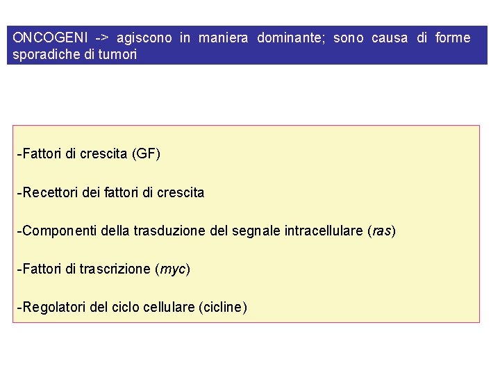 ONCOGENI -> agiscono in maniera dominante; sono causa di forme sporadiche di tumori -Fattori