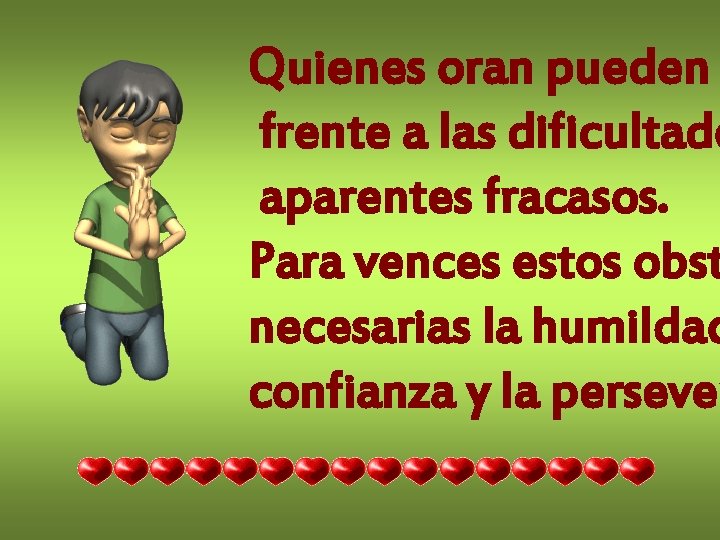 Quienes oran pueden frente a las dificultade aparentes fracasos. Para vences estos obst necesarias