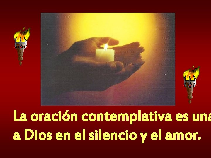 La oración contemplativa es una a Dios en el silencio y el amor. 