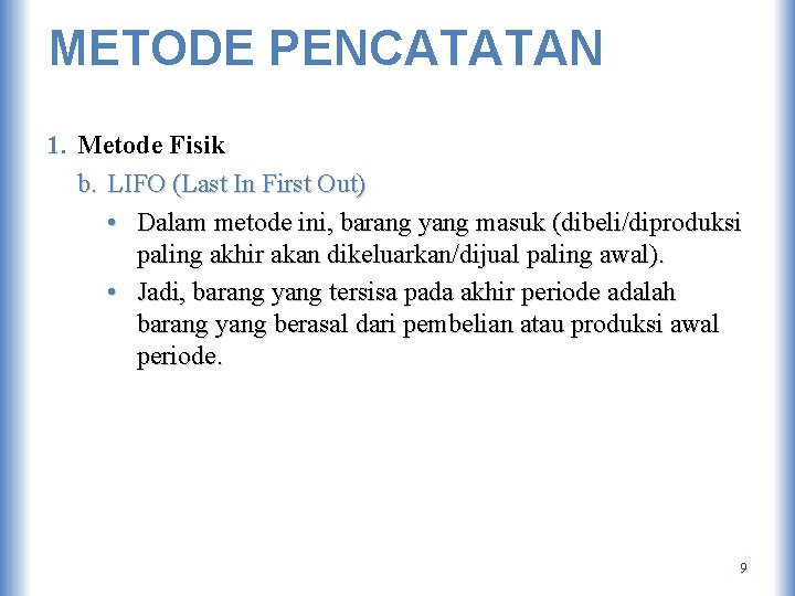 METODE PENCATATAN 1. Metode Fisik b. LIFO (Last In First Out) • Dalam metode