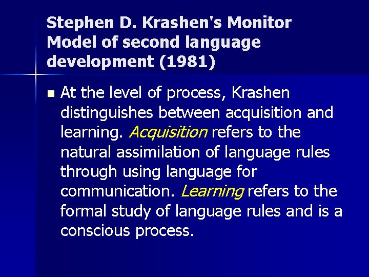 Stephen D. Krashen's Monitor Model of second language development (1981) n At the level