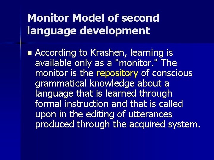 Monitor Model of second language development n According to Krashen, learning is available only