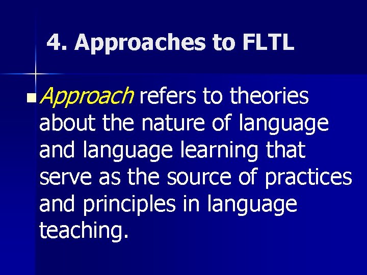 4. Approaches to FLTL n Approach refers to theories about the nature of language
