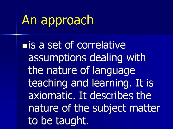 An approach n is a set of correlative assumptions dealing with the nature of