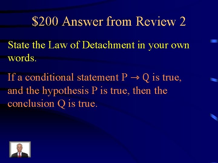 $200 Answer from Review 2 State the Law of Detachment in your own words.