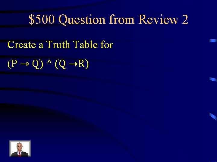 $500 Question from Review 2 Create a Truth Table for (P ⇾ Q) ^