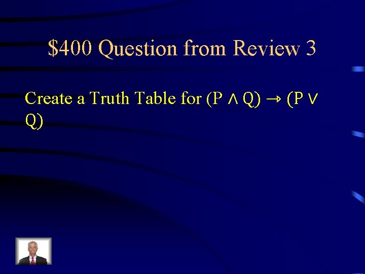 $400 Question from Review 3 Create a Truth Table for (P ∧ Q) ⇾