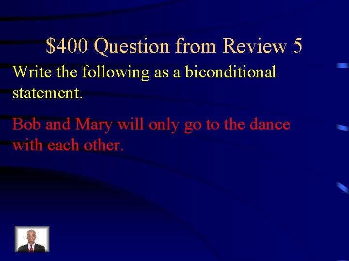 $400 Question from Review 5 Write the following as a biconditional statement. Bob and