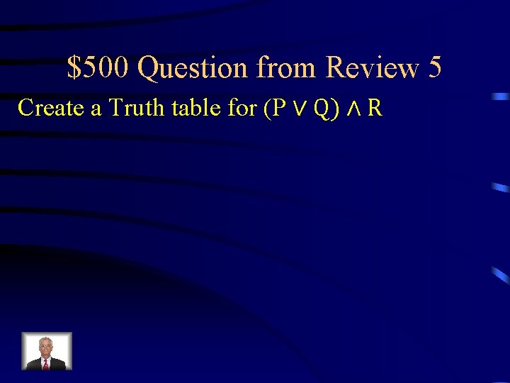 $500 Question from Review 5 Create a Truth table for (P ∨ Q) ∧